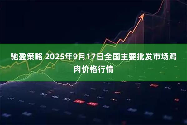 驰盈策略 2025年9月17日全国主要批发市场鸡肉价格行情